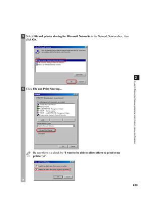 Page 442-33
2
Installing the Printer Driver (Canon Advanced Printing Technology (CAPT))
5Select  File and printer sharing for Microsoft Networks  in the Network Services box, then 
click  OK.
6 Click  File and Print Sharing....
NOTE
Be sure there is a check by “ I want to be able to allow others to print to my 
printer(s) ”. 