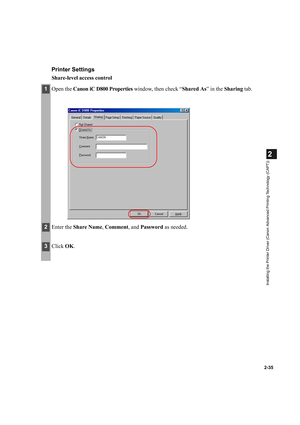 Page 462-35
2
Installing the Printer Driver (Canon Advanced Printing Technology (CAPT))
Printer Settings
Share-level access control
1Open the Canon iC D800 Properties window, then check “Shared As” in the Sharing tab.
2Enter the Share Name, Comment, and Password as needed.
3Click OK. 