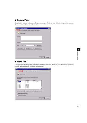 Page 713-17
3
Printer Properties
■General Tab
Specifies to print a test page and separator pages. Refer to your Windows operating system 
documentation for more information.
■
Por ts Tab
Lets you specify the port to which the printer is attached. Refer to your Windows operating 
system documentation for more information. 