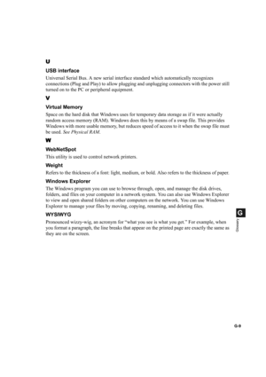 Page 117G-9
G
Glossary
U
USB interface
Universal Serial Bus. A new serial interface standard which automatically recognizes 
connections (Plug and Play) to allow plugging and unplugging connectors with the power still 
turned on to the PC or peripheral equipment.
V
Virtual Memory
Space on the hard disk that Windows uses for temporary data storage as if it were actually 
random access memory (RAM). Windows does this by means of a swap file. This provides 
Windows with more usable memory, but reduces speed of...