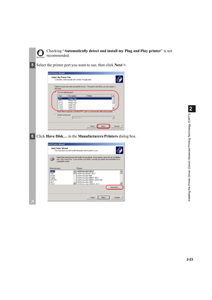 Page 342-23
2
Installing the Printer Driver (Canon Advanced Printing Technology (CAPT))
IMPORTANT
Checking “Automatically detect and install my Plug and Play printer” is not 
recommended.
5Select the printer port you want to use, then click Next >.
6Click Have Disk… in the Manufacturers/Printers dialog box. 