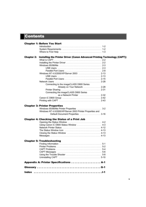 Page 5v
Chapter 1: Before You Start
Introduction . . . . . . . . . . . . . . . . . . . . . . . . . . . . . . . . . . . . . . . . .  1-2
System Requirements   . . . . . . . . . . . . . . . . . . . . . . . . . . . . . . . .  1-2
Where to Find Help   . . . . . . . . . . . . . . . . . . . . . . . . . . . . . . . . . .  1-3
Chapter 2:  Installing the Printer Driver (Canon Advanced Printing Technology (CAPT))
What is CAPT  . . . . . . . . . . . . . . . . . . . . . . . . . . . . . . . . . . . . . . .  2-2
Installing...
