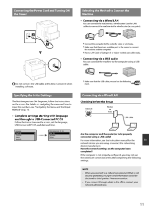 Page 1111
En
Connecting the Power Cord and T\brning ON 
the Power
2
1
  Do not connect the USB cable at this time. Connect it when 
installing software.
Specifying the Initial Settings
The first time you turn ON the \fower, follow the instructions 
on the screen. For details on navigating the menu and h\how to 
in\fut the numbers, see "Navigating the Menu and Text In\fut 
Method" on \f. 10.
 ●Complete settings starting with lang\bage \N
and thro\bgh to USB-Connected PC OS
Follow the instructions on the...