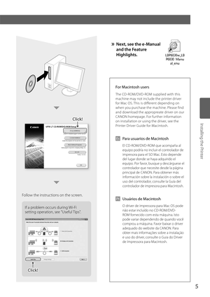 Page 55
Click!Click!
Follow the instructions on the screen.
Installing the Printer
Click!Click!
If a problem occurs during Wi-Fi 
setting operation, see "Useful Tips".
»  Next, see the e-Manual and the Feature 
Highlights.
For Macintosh users
The CD-ROM/DVD-ROM supplied with this 
machine may not include the printer driver 
for Mac OS. This is different depending on 
when you purchase the machine. Please find 
and download the appropreate driver on our 
CANON homepage. For further information 
on...