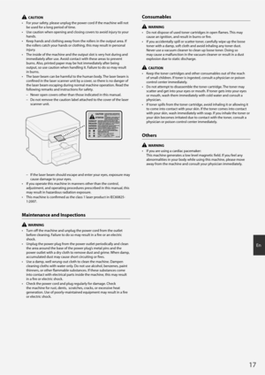 Page 1717
En
  CAUTION
•  For your safety, please unplug the power cord if the machine will not  be used for a long period of time.
•  Use caution when opening and closing covers to avoid injury to your  hands.
•  Keep hands and clothing away from the rollers in the output area. If  the rollers catch your hands or clothing, this may result in personal 
injury.
•  The inside of the machine and the output slot is very hot during and  immediately after use. Avoid contact with these areas to prevent 
burns. Also,...