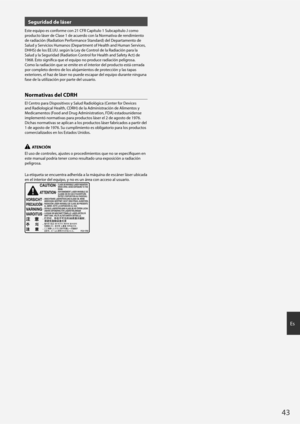 Page 4343
Es
Seguridad de láser
Este equipo es conforme con 21 CFR Capítulo 1 Subcapítulo J como 
producto láser de Clase 1 de acuerdo con la Normativa de rendimiento 
de radiación (Radiation Performance Standard) del Departamento de 
Salud y Servicios Humanos (Department of Health and Human Services, 
DHHS) de los EE.UU. según la Ley de Control de la Radiación para la 
Salud y la Seguridad (Radiation Control for Health and Safety Act) de 
1968. Esto signifi ca que el equipo no produce radiación peligrosa....