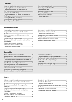 Page 66
Índice Contenido Table des matières Contents
About the Supplied Manuals .................................................... 8
Navigating the Menu and Text Input Method .................... 8
Connecting the Power Cord and Turning ON 
the Power ........................................................................\
................. 8
Specifying the Initial Settings ................................................... 9
Choosing the Method to Connect the Machine to 
the Computer...