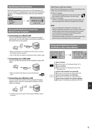 Page 99
En
Specifying the Initial Settings
Follow the instructions on the screen, set the language and 
time. For details on navigating the menu and how to input the 
numbers, see “Navigating the Menu and Text Input Method” 
(
  P.8).
Language
 English
 French
 Portuguese
 Spanish    Current Time Set.
08/08/2014 12:52 AM
(0:00-12:59)
Choosing the Method to Connect the 
Machine to the Computer
 
●Connecting via a Wired LANYou can connect the machine to the computer through a 
wired router. Use the LAN cables to...