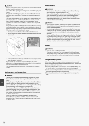 Page 1818
En
  CAUTION
•  For your safety, please unplug the power cord if the machine will not  be used for a long period of time.
•  Use caution when opening and closing covers to avoid injury to your  hands.
•  Keep hands and clothing away from the rollers in the output area. If  the rollers catch your hands or clothing, this may result in personal 
injury.
•  The inside of the machine and the output slot is very hot during and  immediately after use. Avoid contact with these areas to prevent 
burns. Also,...