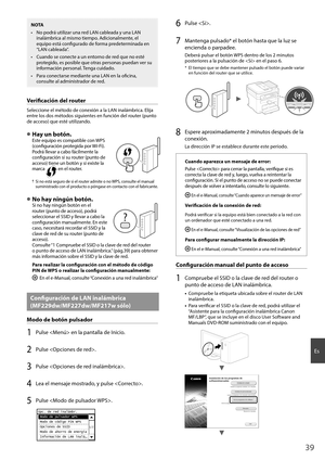 Page 3939
Es
NOTA
•  No podrá utilizar una red LAN cableada y una LAN inalámbrica al mismo tiempo. Adicionalmente, el 
equipo está confi  gurado de forma predeterminada en 
“LAN cableada”.
•  Cuando se conecte a un entorno de red que no esté  protegido, es posible que otras personas puedan ver su 
información personal. Tenga cuidado.
•  Para conectarse mediante una LAN en la ofi  cina, 
consulte al administrador de red.
Verifi   cación del router
Seleccione el método de conexión a la LAN inalámbrica. Elija...