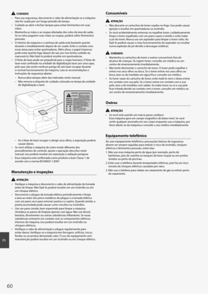 Page 6060
Pt
  CUIDADO
•  Para sua segurança, desconecte o cabo de alimentação se a máquina  não for usada por um longo período de tempo.
•  Cuidado ao abrir e fechar tampas para evitar ferimentos em suas  mãos.
•  Mantenha as mãos e as roupas afastadas dos rolos da área de saída.  Se os rolos pegarem suas mãos ou roupas, poderá sofrer ferimentos 
pessoais.
•  O interior da máquina e a r anhura de saída está bastante quente 
durante e imediatamente depois de ser usado. Evite o contato com 
essas áreas para...