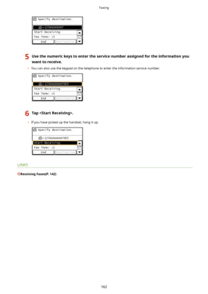 Page 1705Usethenumerickeystoentertheservicenumberassignedfortheinformationyou
wanttoreceive.
	 You can also use the keypad on the telephone to enter the information service number.
6Tap.
	If you have picked up the handset, hang it up.
LINKS
ReceivingFaxes(P.142)
Faxing
162    