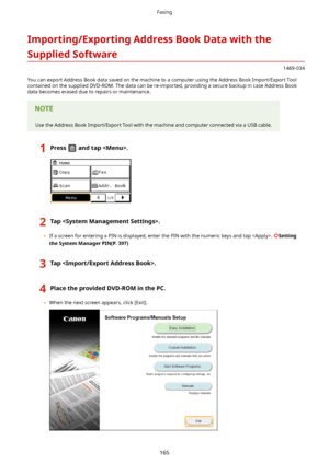 Page 173Importing/ExportingAddressBookDatawiththe
SuppliedSoftware
1469-034
You can export Address Book data saved on the machine to a computer using the Address Book Import/Export Tool contained on the supplied DVD-ROM. The data can be re-imported, providing a secure backup in case Address Book
data becomes erased due to repairs or maintenance.
Use the Address Book Import/Export Tool with the machine and computer connected via a USB cable.
1Pressandtap.2Tap.
	 If a screen for entering a PIN is...