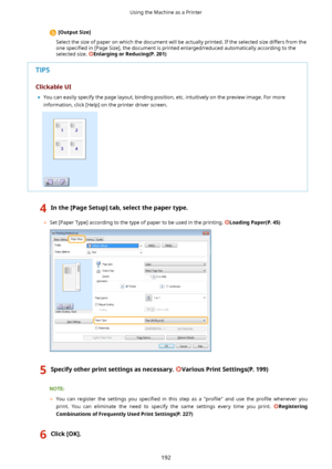 Page 200[OutputSize@
Select the size of paper on which the document will be actually printed. If the selected size differs from the one  speci4ed  in [Page Size], the document is printed enlarged/reduced automatically according to the
selected size. 
EnlargingorReducing(P.201)
ClickableUI
	 You can easily specify the page layout, binding position, etc. intuitively on the preview image. For more
information, click [Help] on the printer driver screen.
4Inthe[PageSetup@tab,selectthepapertype.
	 Set...