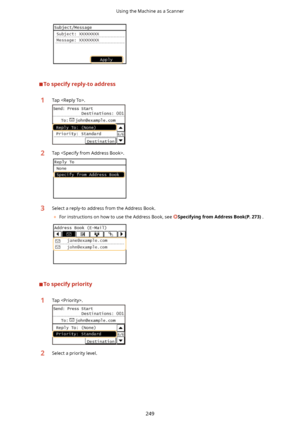 Page 257Tospecifyreply-toaddress
1Tap .2Tap .3Select a reply-to address from the Address Book.	 For instructions on how to use the Address Book, see 
SpecifyingfromAddressBook(P.273) .
Tospecifypriority
1Tap .2Select a priority level.
Using the Machine as a Scanner
249    