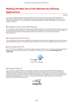 Page 302MakingtheBestUseoftheMachinebyUtilizingApplications
1469-05L
You can use an appropriate application that enables you to perform printing, scanning, or other operation by operating the machine from your mobile device. The machine supports a dedicated application from Canon andvarious other applications. You can select the most appropriate application to your mobile device, the purpose, the
situation, and so on.
	C Printing/Scanning via Canon PRINT Business
You can print from mobile devices that...