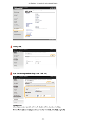 Page 3044Click[Edit@.5Specifytherequiredsettings,andclick[OK@.
[UseAirPrint@Select the check box to enable AirPrint. To disable AirPrint, clear the check box.
[PrinterName@/[Location@/[Speed/ImageQualityPriority@/[Latitude@/[Longitude@
Can Be Used Conveniently with a Mobile Device
296 