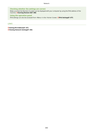 Page 351Checkingwhetherthesettingsarecorrect
Make sure that the Remote UI screen can be displayed with your computer by using the IPv6 address of the machine. 
StartingRemoteUI(P.450)
Usingtheoperationpanel IPv6 settings can also be accessed from  in the  Screen. 
IPv6Settings(P.477)
LINKS
SettingIPv4Address(P.337)
ViewingNetworkSettings(P.344)
Network
343             