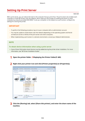 Page 362SettingUpPrintServer
1469-06R
With a print server, you can reduce the load on the computer that you print from. The print server also enables each
computer to install MF Drivers over the network, which saves you the trouble of installing the drivers on each computer by using the provided DVD-ROM. To set up a computer on the network as a print server,  con4gure the
settings for sharing the printer.
	 To perform the following procedure, log on to your computer with an administrator account.
	 You may...