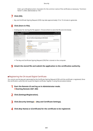 Page 449Enter up to 48 alphanumeric characters for the common name of the certi4cate as necessary. "Common
Name" is often abbreviated as "CN."7Click[OK@.
	 Key and  Certi4cate  Signing Request (CSR) may take approximately 10 to 15 minutes to generate.
8Click[StoreinFile@.
	A dialog box for storing the  4le appears. Choose where to store the  4le and click [Save].
The Key and 
Certi4cate Signing Request (CSR)  4le is stored on the computer.
9Attachthestored...