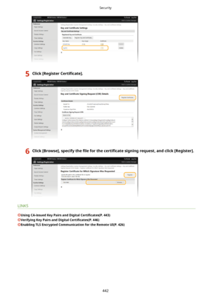 Page 4505Click[RegisterCertL4cate@.6Click[Browse@,specifythe 4leforthe certL4cate signingrequest,andclick[Register@.
LINKS
UsingCA-issuedKeyPairsandDigital CertL4cates(P.443)
VerifyingKeyPairsandDigital CertL4cates(P.446)
EnablingTLSEncryptedCommunicationfortheRemoteUI(P.426)
Security
442          