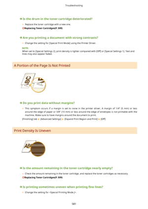 Page 589Isthedruminthetonercartridgedeteriorated?
	 Replace the toner cartridge with a new one.
ReplacingTonerCartridges(P.599)
Areyouprintingadocumentwithstrongcontrasts?
	 Change the setting for [Special Print Mode] using the Printer Driver.
When set to [Special Settings 2], print density is lighter compared with [Off] or [Special Settings 1]. Text and
lines may also appear faded.
A Portion of the Page Is Not Printed
Doyouprintdatawithoutmargins?
	 This  symptom  occurs  if  a  margin...