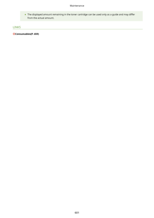 Page 609	The displayed amount remaining in the toner cartridge can be used only as a guide and may differ
from the actual amount.
LINKS
Consumables(P.659)
Maintenance
601    