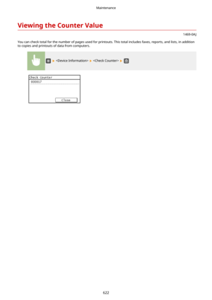 Page 630ViewingtheCounterValue
1469-0A J
You can check total for the number of pages used for printouts. This total includes faxes, reports, and lists, in addition
to copies and printouts of data from computers.
      
Maintenance
622 