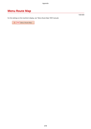 Page 686MenuRouteMap
1469-0E0
For the settings on the machine's display, see "Menu Route Map" (PDF manual).
Appendix
678 