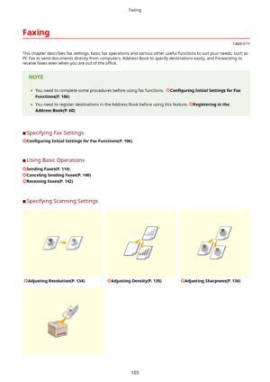 Page 111Faxing
1469-01Y
This chapter describes fax settings, basic fax operations and various other useful functions to suit your needs, such as
PC Fax to send documents directly from computers, Address Book to specify destinations easily, and Forwarding to receive faxes even when you are out of the  owce.
	You need to complete some procedures before using fax functions.  Con4gurLng InitialSettingsforFax
Functions(P.106)
	 You need to register destinations in the Address Book before using this feature....