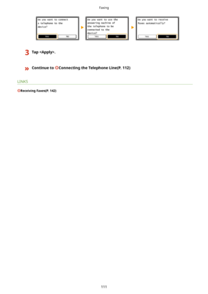 Page 1193Tap.}ContinuetoConnectingtheTelephoneLine(P.112)
LINKS
ReceivingFaxes(P.142)
Faxing
111       