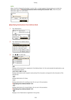 Page 124When Con4rm  Entered Fax Number> is set to , a screen appears that prompts you to enter the
destination again ( 
CheckingDestinationsbeforeSendingDocuments(P.420) ). Enter the same
destination again for  con4rmation.
SpecifyingDestinationsfromAddressBook
1Tap .2Tap .3Use / to select tab.

Displays all the destinations registered in the Address Book. For the marks beside the destinations, see the explanations below.
//to
Displays destinations with recipient names whose  4rst characters...
