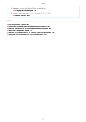 Page 127	If you always want to send faxes with the same settings:
ChangingDefaultSettings(P.139)
	 If you want to sound an alarm when the handset is off the hook:
Off-HookAlarm(P.499)
LINKS
CancelingSendingFaxes(P.140)
SendingandReceivingFaxesAccordingtoYourPurposes(P.146)
CheckingStatusandLogforSentandReceivedDocuments(P.163)
SpecifyingfromAddressBook(P.121)
SelectingDestinationsDirectlybyEnteringCodedDialNumbers(P.124)...