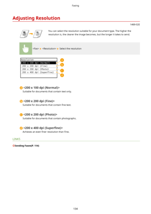 Page 142AdjustingResolution
1469-02E
 You can select the resolution suitable for your document type. The higher theresolution is, the clearer the image becomes, but the longer it takes to send.
    Select the resolution

Suitable for documents that contain text only.

Suitable for documents that contain  4ne text.

Suitable for documents that contain photographs.
