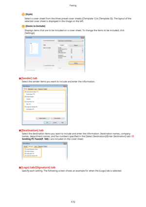 Page 180 [Style@
Select a cover sheet from the three preset cover sheets ([Template 1] to [Template 3]). The layout of the selected cover sheet is displayed in the image on the left.
  [ItemstoInclude@
Displays items that are to be included on a cover sheet. To change the items to be included, click [Settings].
[Sender@tab
Select the sender items you want to include and enter the information.
[Destination@tabSelect the destination items you want to include and enter the information. Destination names,...