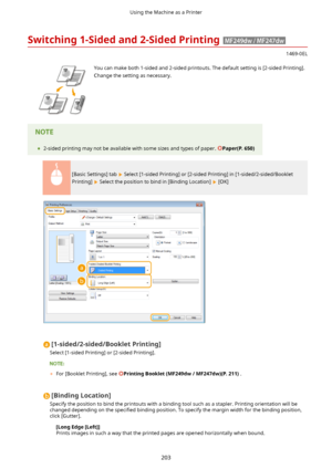 Page 211Switching1-Sidedand2-SidedPrinting
1469-0EL
 You can make both 1-sided and 2-sided printouts. The default setting is [2-sided Printing].
Change the setting as necessary.	 2-sided printing may not be available with some sizes and types of paper. Paper(P.650)
[Basic Settings] tab  Select [1-sided Printing] or [2-sided Printing] in [1-sided/2-sided/Booklet
Printing] 
 Select the position to bind in [Binding Location]  [OK]
[1-sided/2-sided/BookletPrinting@
Select [1-sided Printing] or [2-sided...