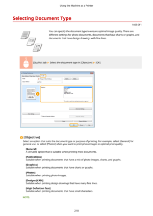 Page 226SelectingDocumentType
1469-0F1
 You can specify the document type to ensure optimal image quality. There aredifferent settings for photo documents, documents that have charts or graphs, anddocuments that have design drawings with  4ne lines.
[Quality] tab  Select the document type in [Objective]  [OK]
[Objective@
Select an option that suits the document type or purpose of printing. For example, select [General] for
general use, or select [Photos] when you want to print photo images in optimal print...