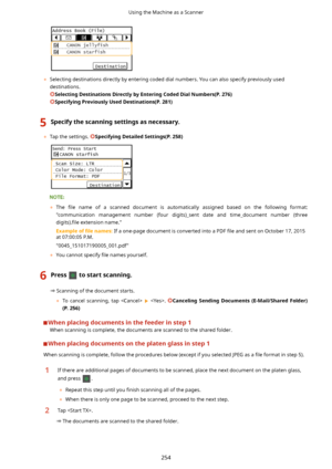 Page 262	Selecting destinations directly by entering coded dial numbers. You can also specify previously used
destinations.
SelectingDestinationsDirectlybyEnteringCodedDialNumbers(P.276)
SpecifyingPreviouslyUsedDestinations(P.281)
5Specifythescanningsettingsasnecessary.
	 Tap the settings. SpecifyingDetailedSettings(P.258)
	 The  4le  name  of  a  scanned  document  is  automatically  assigned  based  on  the  following  format:
"communication  management  number  (four  digits)_sent...