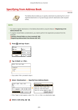 Page 281SpecifyingfromAddressBook
1469-058
 The Address Book enables you to specify a destination by selecting from a list ofregistered destinations or by searching by name for destinations with recipientnames.	 You need to register destinations in the Address Book before using this feature. Registeringinthe
AddressBook(P.60)
	 To register shared folders as destinations, you need to perform the registration procedure from the
computer.
SettingaSharedFolderasaSaveLocation(P.368)...