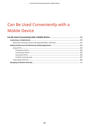 Page 296Can Be Used Conveniently with a
Mobile Device
CanBeUsedConvenientlywithaMobileDevice ........................................................................  289
ConnectingtoaMobileDevice .........................................................................................................................  290
Make Direct Connection (Access Point Mode) (MF249dw / MF247dw)  ........................................................... 291...