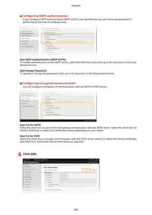 Page 373Con4gurLngSMTPauthentication
If you  con4gure  SMTP authentication (SMTP AUTH), user  identi4cation by user name and password is
performed at the time of sending e-mail.
[UseSMTPAuthentication(SMTPAUTH)@ To enable authentication on the SMTP server, select the check box and enter up to 64 characters in the [User
Name] text box.
[Set/ChangePassword@
To specify or change the password, enter up to 32 characters in the [Password] text box.
Con4gurLng encryptedcommunication
You can  con4gure...