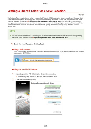 Page 376SettingaSharedFolderasaSaveLocation
1469-070
The feature of scanning to shared folders is also called "Scan to SMB" because the feature uses Server Message Block
(SMB), a  Windows-speci4c  technology. SMB is a protocol for sharing resources, such as  4les and printers, with more
than one device in a network ( 
Con4gurLng SMB(MF249dw/MF247dw)(P.382) ). To con4gure  the machine for
saving your scanned documents into a shared folder in the network via SMB, specify the location of...