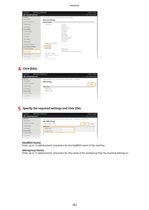 Page 3914Click[Edit@.5Specifytherequiredsettingsandclick[OK@.
[NetBIOSName@Enter up to 15 alphanumeric characters for the NetBIOS name of the machine.
[WorkgroupName@Enter up to 15 alphanumeric characters for the name of the workgroup that the machine belongs to.
Network
383 