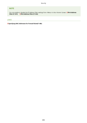 Page 413You can enable or disable the IP Address Filter settings from  in the  Screen. IPv4Address
Filter(P.531)     
IPv6AddressFilter(P.532)
LINKS
SpecifyingMACAddressesforFirewallRules(P.406)
Security
405          