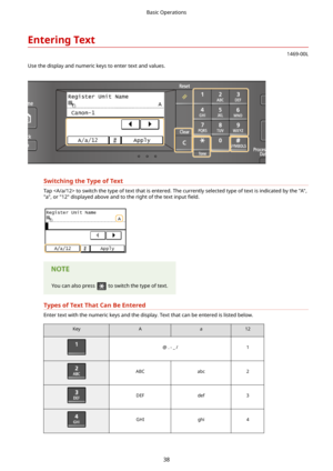 Page 46EnteringText
1469-00L
Use the display and numeric keys to enter text and values.
SwitchingtheTypeofText
Tap  to switch the type of text that is entered. The currently selected type of text is indicated by the "A", "a", or "12" displayed above and to the right of the text input  4eld.
You can also press  to switch the type of text.
TypesofTextThatCanBeEntered
Enter text with the numeric keys and the display. Text that can be entered is listed below.
KeyAa12
@ . - _...