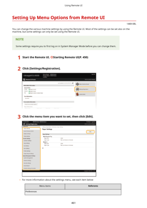 Page 469SettingUpMenuOptionsfromRemoteUI
1469-08L
You can change the various machine settings by using the Remote UI. Most of the settings can be set also on the
machine, but some settings can only be set using the Remote UI.
Some settings require you to  4rst log on in System Manager Mode before you can change them.
1StarttheRemoteUI.StartingRemoteUI(P.450)2Click[Settings/Registration@.3Clickthemenuitemyouwanttoset,thenclick[Edit@.
	For more information about the settings menu, see...