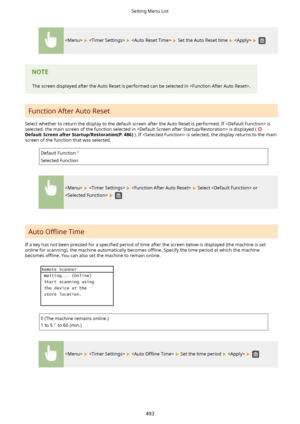 Page 501      Set the Auto Reset time    
The screen displayed after the Auto Reset is performed can be selected in .
Function After Auto Reset
Select whether to return the display to the default screen after the Auto Reset is performed. If  is selected, the main screen of the function selected in  is displayed ( 
DefaultScreenafterStartup/Restoration(P.486) ). If  is selected, the display returns to the main
screen of the function that was selected.
Default Function
Selected Function
      Select  or...