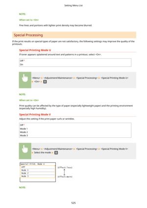 Page 533Whensetto
Fine lines and portions with lighter print density may become blurred.
Special Processing
If the print results on special types of paper are not satisfactory, the following settings may improve the quality of the
printouts.
SpecialPrintingModeU
If toner appears splattered around text and patterns in a printout, select .
Off
On
      
   
Whensetto
Print quality can be affected by the type of paper (especially lightweight paper) and the printing environment
(especially high humidity)....