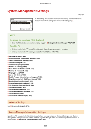 Page 538SystemManagementSettings
1469-096
 All the settings about System Management Settings are listed with short
descriptions. Default settings are marked with a dagger (
).
IfascreenforenteringaPINisdisplayed
	 Enter the PIN with the numeric keys and tap . 
SettingtheSystemManagerPIN(P.397)
Asterisks( *
)
	 Settings marked with " *1
" have different defaults depending on your country or region.
	 Settings marked with " *2
" are only available for the MF249dw / MF247dw....