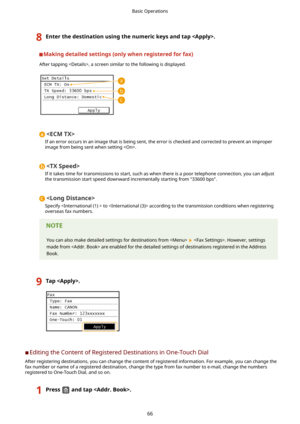 Page 748Enterthedestinationusingthenumerickeysandtap.
Makingdetailedsettings(onlywhenregisteredforfax)
After tapping , a screen similar to the following is displayed.

If an error occurs in an image that is being sent, the error is checked and corrected to prevent an improper
image from being sent when setting .

If it takes time for transmissions to start, such as when there is a poor telephone connection, you can adjust the transmission start speed downward incrementally starting from...